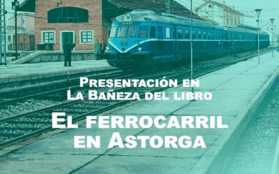La Bañeza presenta un libro sobre la historia del Ferrocarril de Astorga