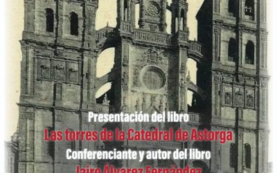 Cabildo y Amigos de la Catedral organizan una conferencia que acompaña a la presentación del libro “Las Torres de la Catedral de Astorga”